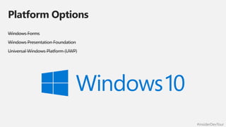 #insiderDevTour
Platform Options
Windows Forms
Windows Presentation Foundation
Universal Windows Platform (UWP)
 