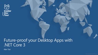 #insiderDevTour
Future-proof your Desktop Apps with
.NET Core 3
Alan Tsai
 
