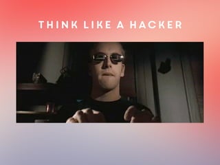 Think like a hacker
 