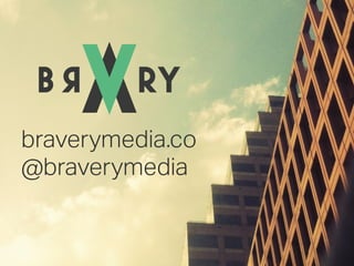 braverymedia.co
@braverymedia
 