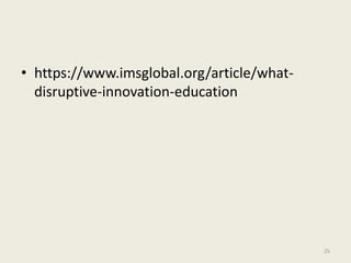 • https://www.imsglobal.org/article/what-
disruptive-innovation-education
25
 