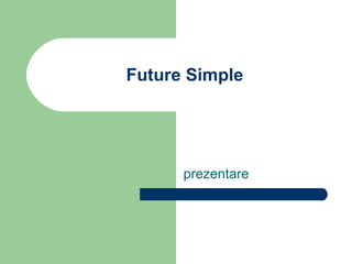 Future Simple




      prezentare
 