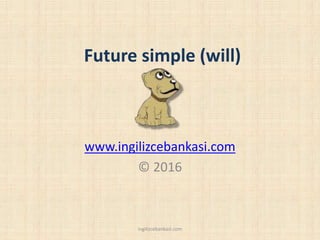 Future simple (will)
www.ingilizcebankasi.com
© 2016
ingilizcebankasi.com
 
