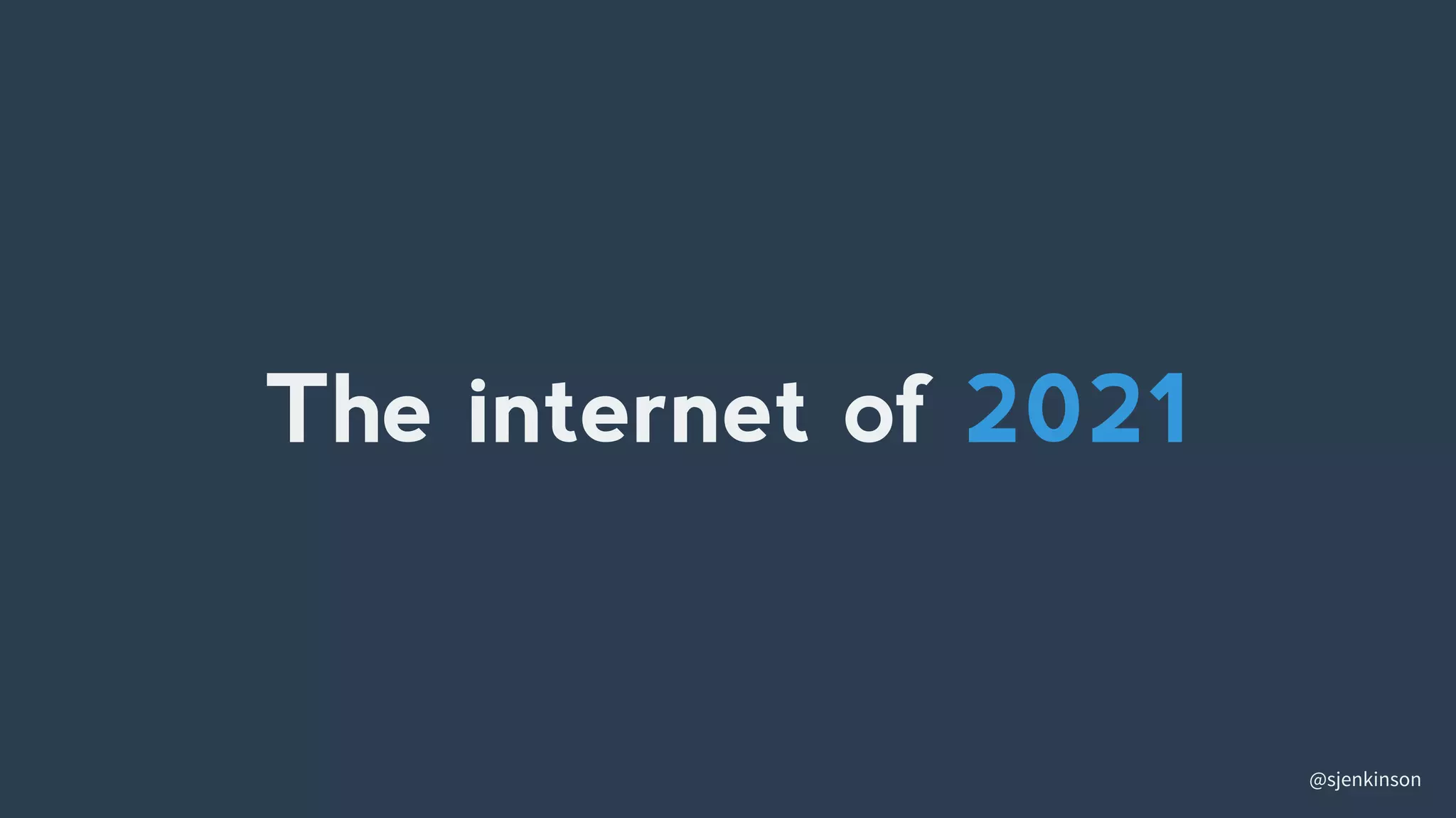 @sjenkinson
The internet of 2021
 
