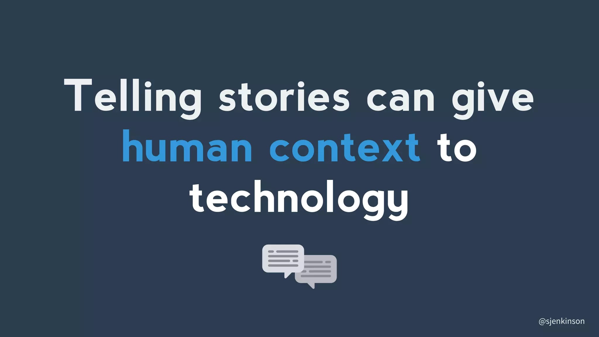 @sjenkinson
Telling stories can give
human context to
technology
 