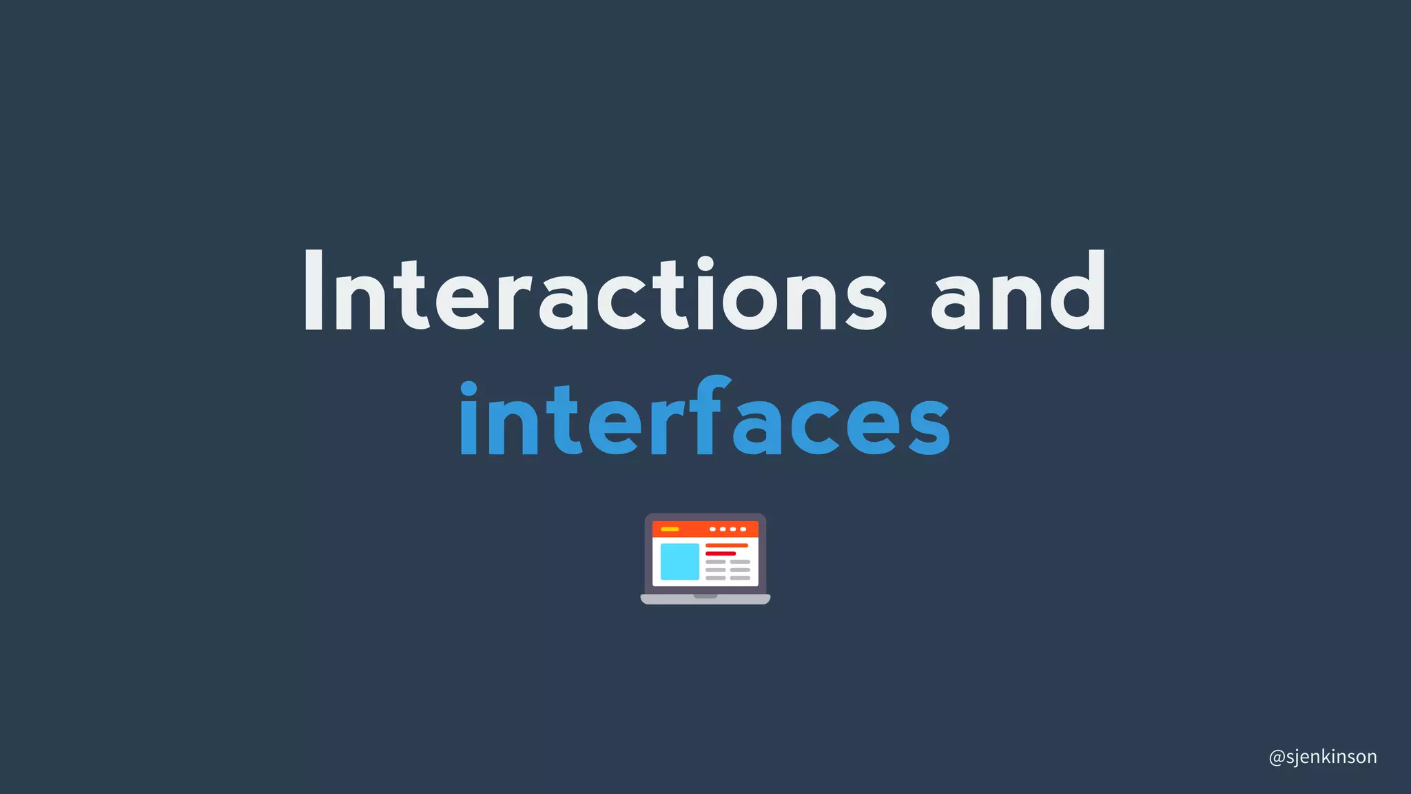 @sjenkinson
Interactions and
interfaces
 