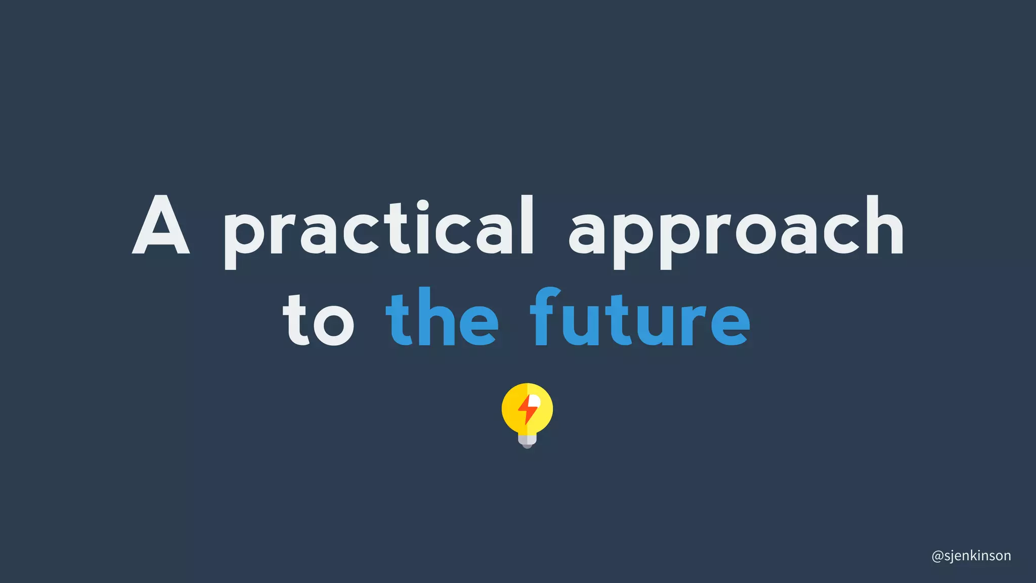 @sjenkinson
A practical approach
to the future
 