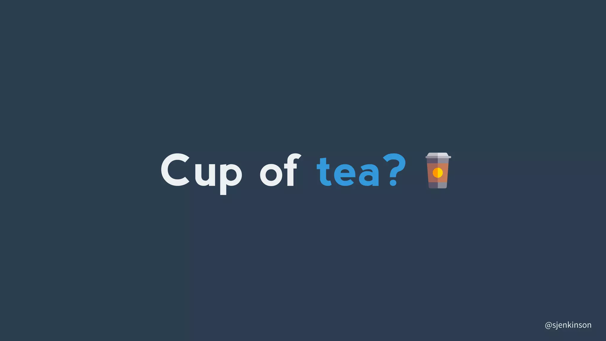 @sjenkinson
Cup of tea?
 