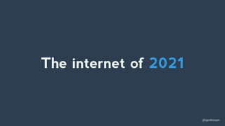 @sjenkinson
The internet of 2021
 