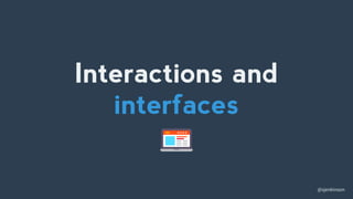 @sjenkinson
Interactions and
interfaces
 