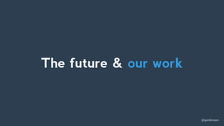@sjenkinson
The future & our work
 
