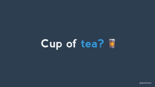 @sjenkinson
Cup of tea?
 