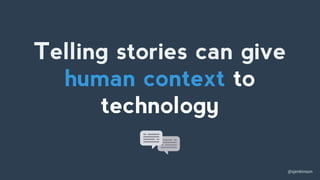 @sjenkinson
Telling stories can give
human context to
technology
 