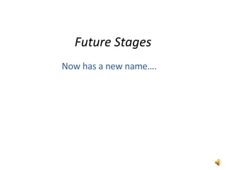 Future Stages Now has a new name…. 
