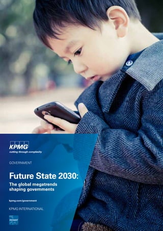 GOVERNMENT

Future State 2030:
The global megatrends
shaping governments
kpmg.com/government

KPMG INTERNATIONAL

 