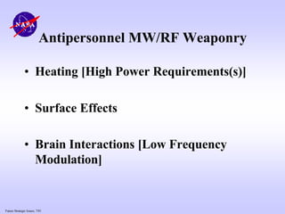 Future Strategic Issues, 7/01
Antipersonnel MW/RF Weaponry
• Heating [High Power Requirements(s)]
• Surface Effects
• Brain Interactions [Low Frequency
Modulation]
 