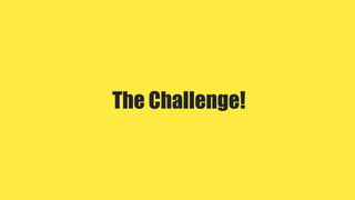 The Challenge!
 