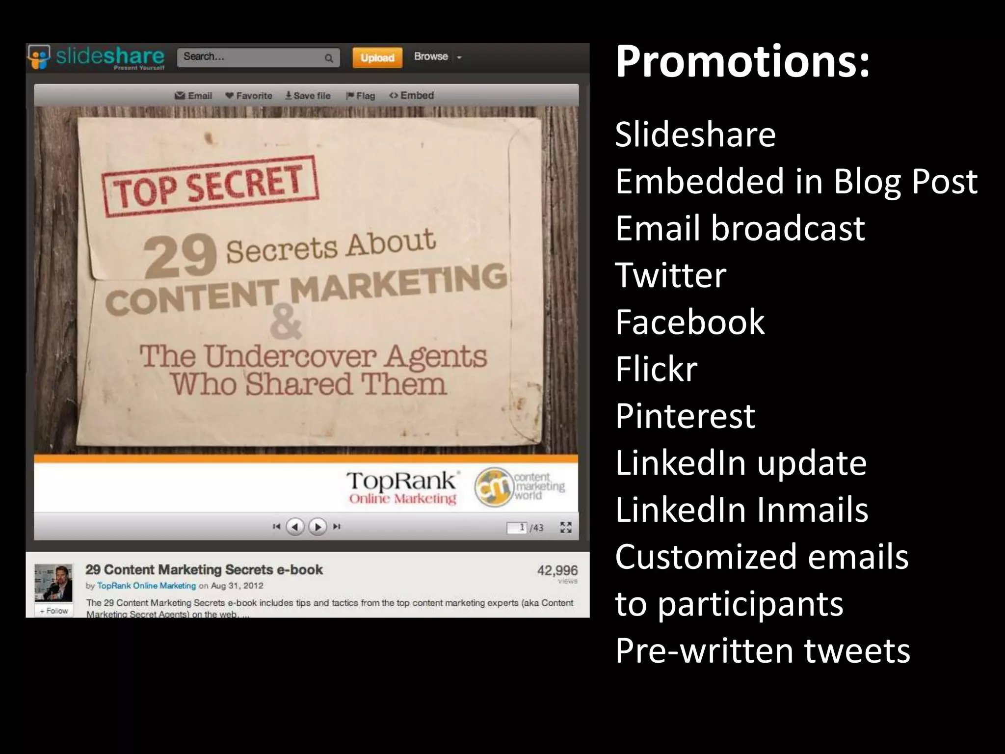 Promotions:
Slideshare
Embedded in Blog Post
Email broadcast
Twitter
Facebook
Flickr
Pinterest
LinkedIn update
LinkedIn Inmails
Customized emails
to participants
Pre-written tweets
 