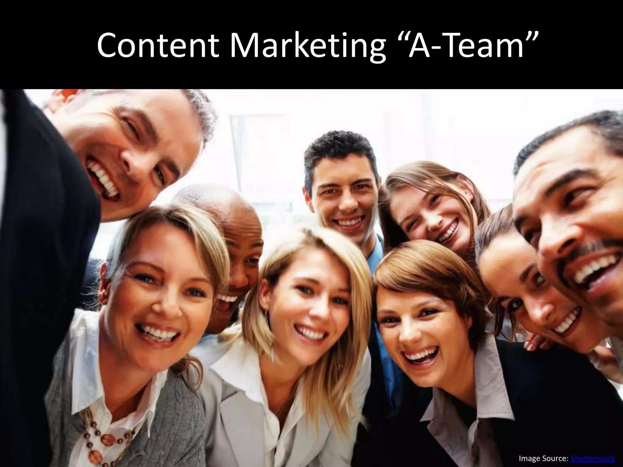 Content Marketing “A-Team”
Content Marketing A-Team




                        Image Source: Shutterstock
 