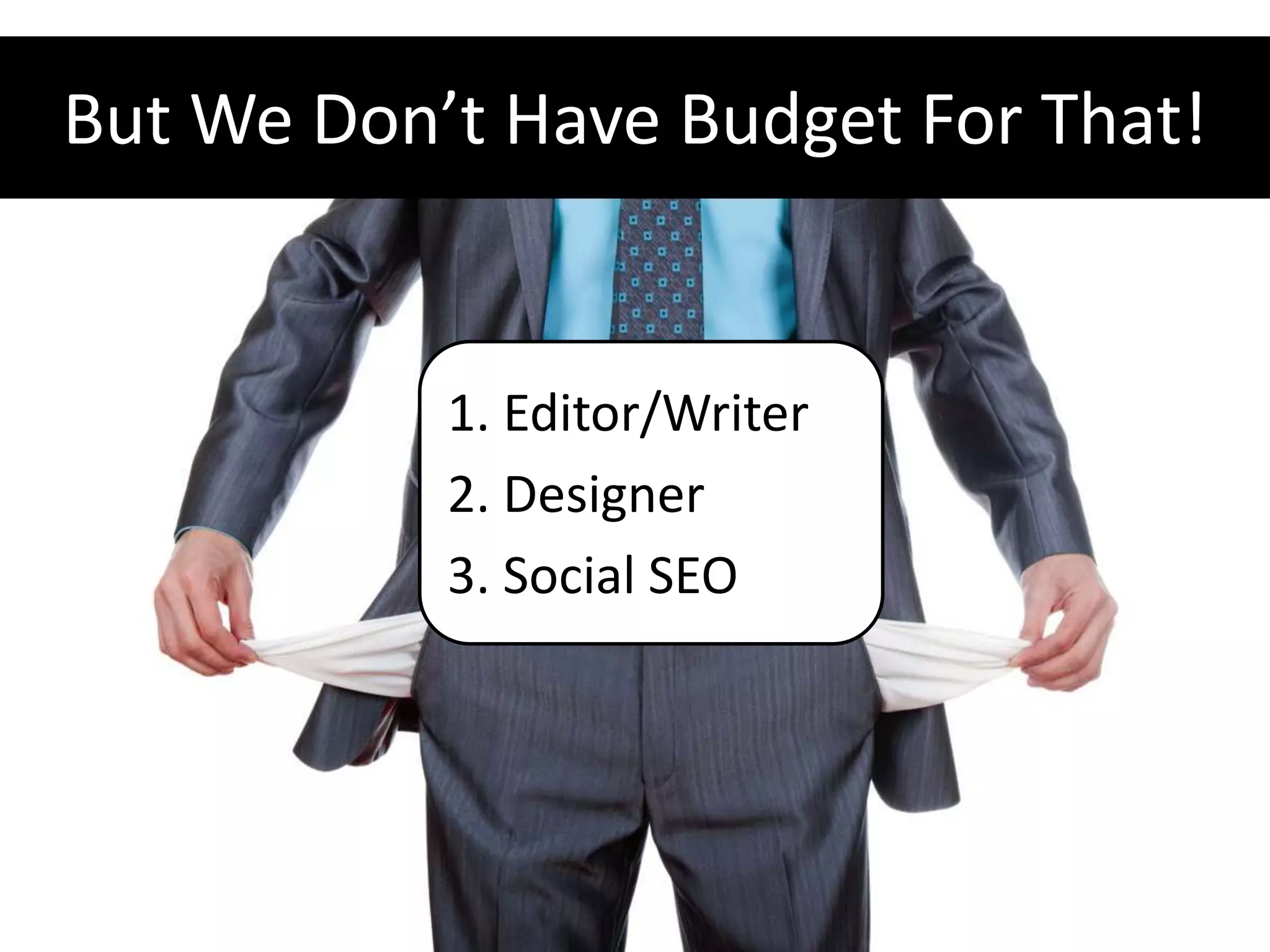 But We Don’t Have Budget For That!


           1. Editor/Writer
           2. Designer
           3. Social SEO
 