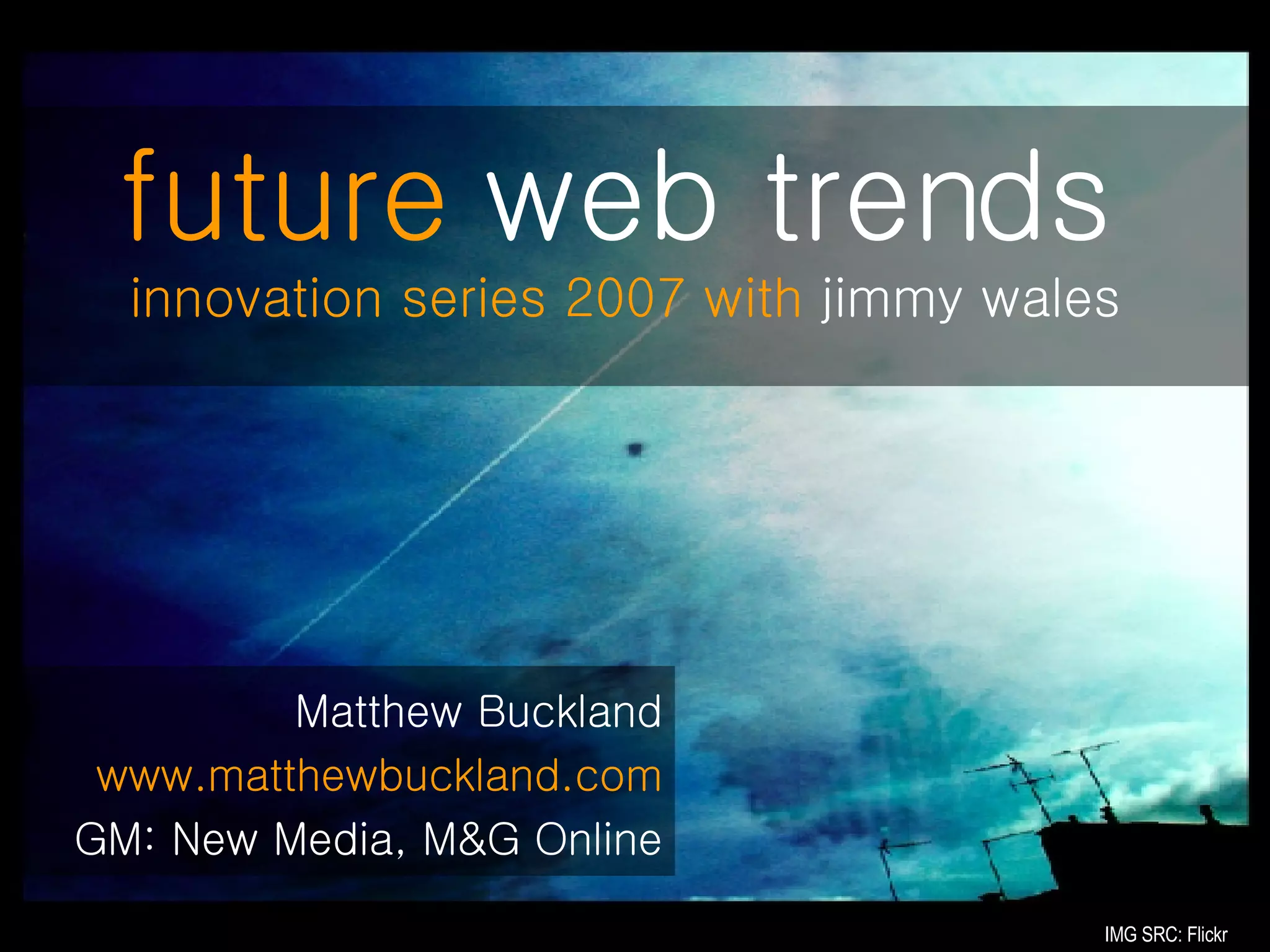 Matthew Buckland www.matthewbuckland.com GM: New Media, M&G Online future  web trends   innovation series 2007 with  jimmy wales IMG SRC: Flickr 