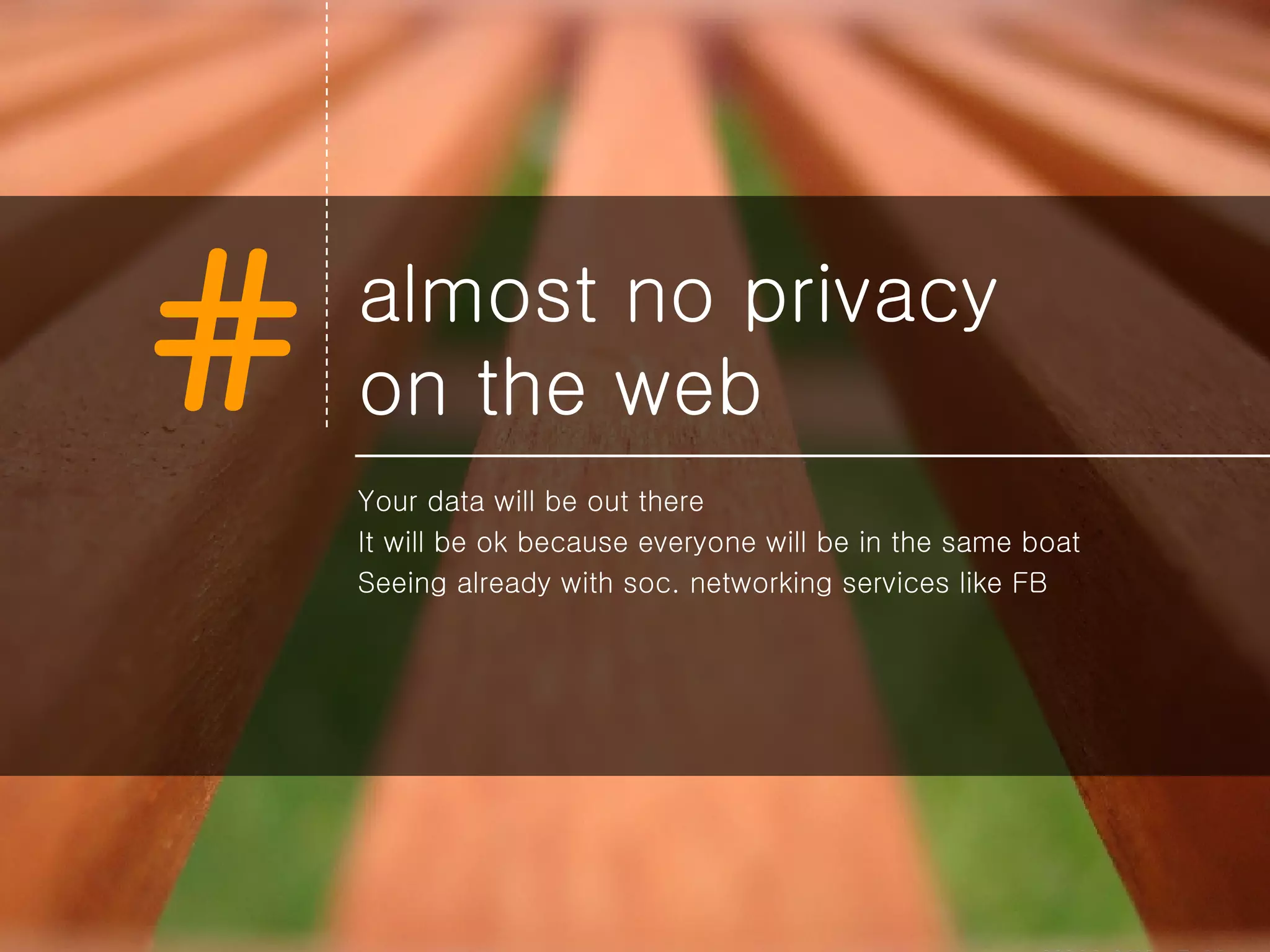 almost no privacy  on the web Your data will be out there It will be ok because everyone will be in the same boat Seeing already with soc. networking services like FB 