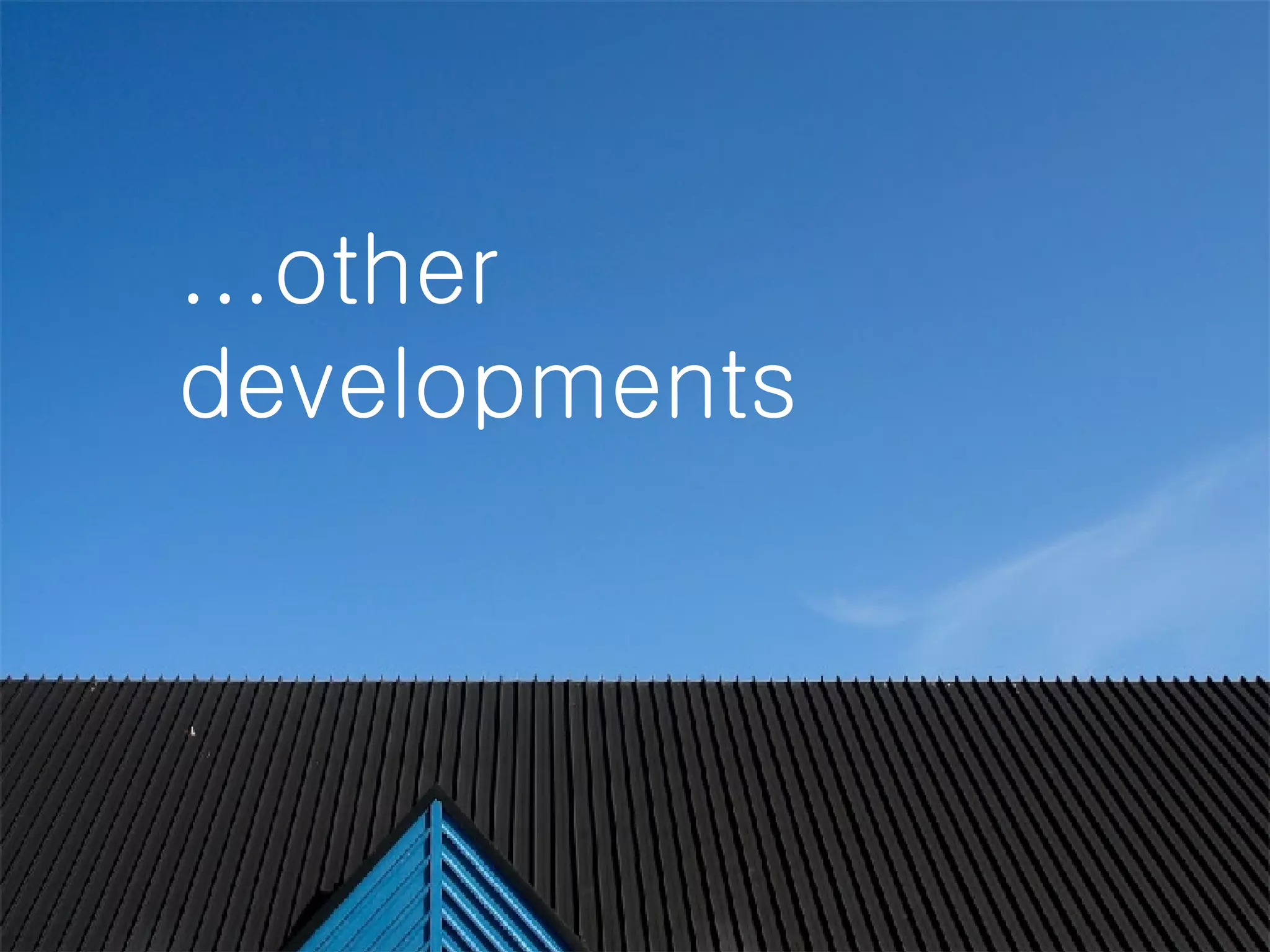 ...other developments 