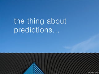 the thing about predictions... IMG SRC: Flickr 