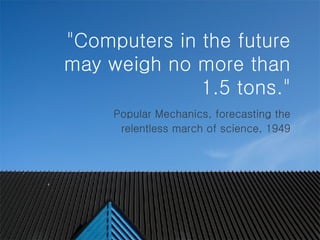 &quot;Computers in the future may weigh no more than 1.5 tons.&quot;   Popular Mechanics, forecasting the relentless march...