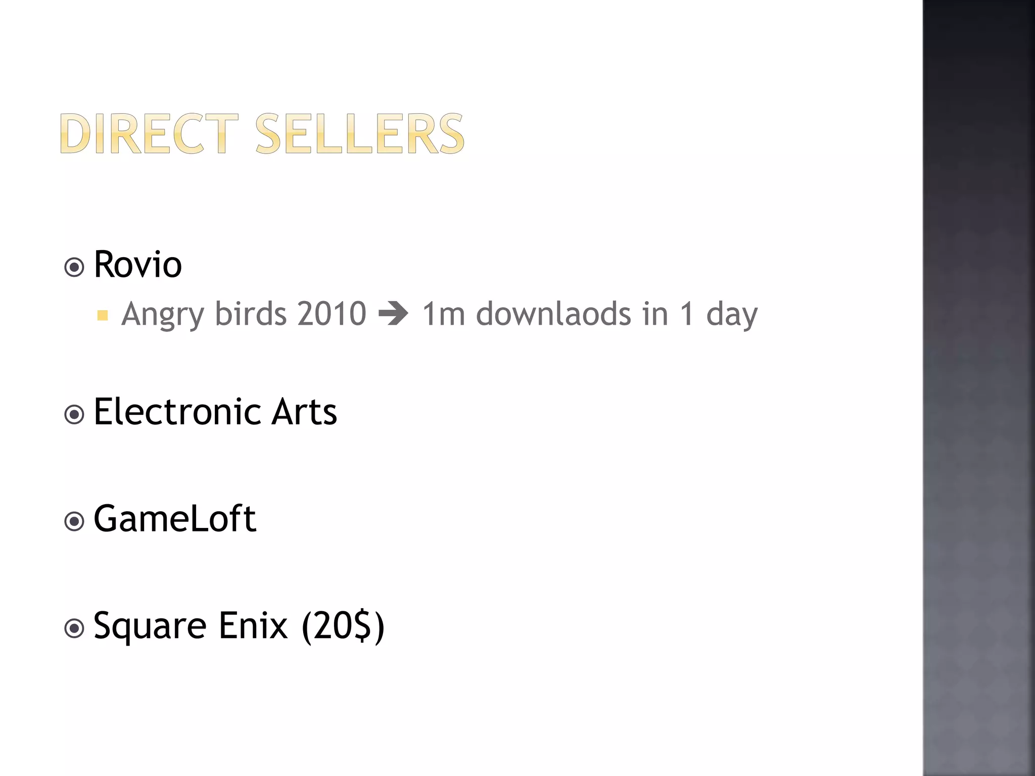  Rovio 
 Angry birds 2010  1m downlaods in 1 day 
 Electronic Arts 
 GameLoft 
 Square Enix (20$) 
 