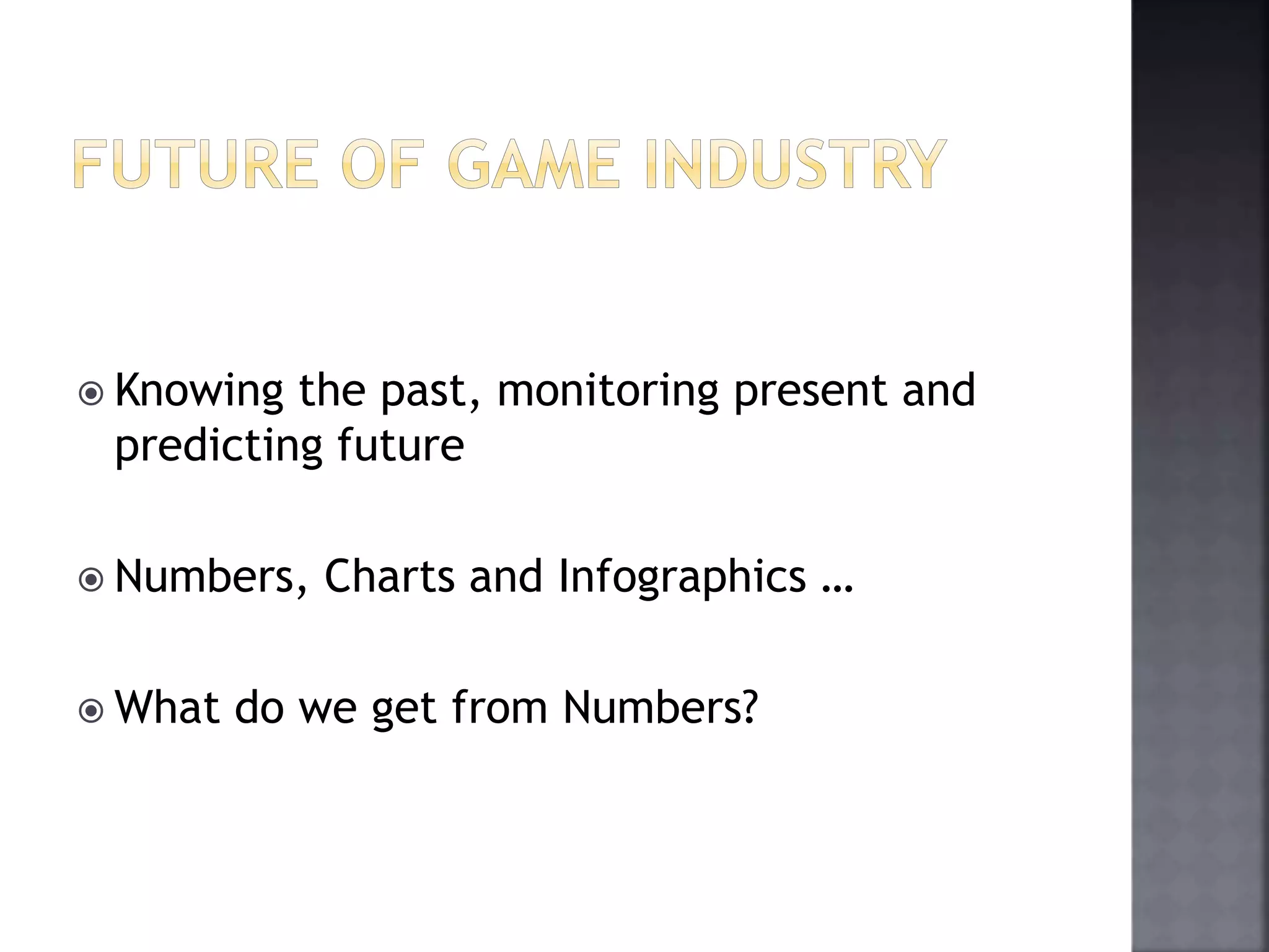  Knowing the past, monitoring present and 
predicting future 
 Numbers, Charts and Infographics … 
 What do we get from Numbers? 
 