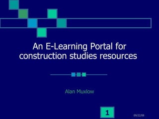 An E-Learning Portal for construction studies resources  Alan Muxlow 