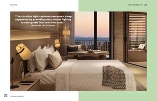 Six Senses Kaplankaya
THE FUTURE 100HEALTH 206
“The circadian lights enhance everyone’s sleep
experience by providing more natural lighting
to ease guests into new time zones.”
Neil Jacobs, CEO, Six Senses
 