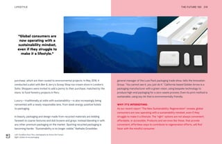 Left: Cordillera Azul, Peru, photography by Alvaro Del Campo
Right: Golden Arrow packaging
THE FUTURE 100 219
“Global consumers are
now operating with a
sustainability mindset,
even if they struggle to
make it a lifestyle.”
purchase, which are then routed to environmental projects. In May 2018, it
conducted a pilot with Ben & Jerry’s Scoop Shop ice-cream store in London’s
Soho. Shoppers were invited to add a penny to their purchase, matched by the
store, to fund forestry projects in Peru.
Luxury—traditionally at odds with sustainability—is also increasingly being
reinvented with a newly responsible lens, from sleek energy-positive hotels
to packaging.
In beauty, packaging and design made from recycled materials are bidding
farewell to coarse textures and dull browns and grays, instead blending in with
any other premium packaging on the market. Spotting recycled packaging is
becoming harder. “Sustainability is no longer visible,” Nathalie Grosdidier,
LIFESTYLE
general manager of the Luxe Pack packaging trade show, tells the Innovation
Group. “You cannot see it, you just do it.” California-based Golden Arrow is a
packaging manufacturer with a green vision, using bespoke technology to
produce high-end packaging for a zero-waste process. Even its print method is
sustainable, using soy ink that is environmentally friendly.
WHY IT’S INTERESTING:
As our recent report “The New Sustainability: Regeneration” reveals, global
consumers are now operating with a sustainability mindset, even if they
struggle to make it a lifestyle. The “right” options are not always convenient,
affordable, or accessible. Products and services like these, that provide
convenient, effortless ways to contribute to regeneration efforts, will find
favor with the mindful consumer.
 