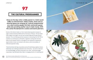 Top: The Hoxton London x Refinery29 Future of Finance event
Bottom: The Line Hotel Poketo Workshop, a contemporary embroidery workshop with Sarah K Benning
THE FUTURE 100LIFESTYLE 230
Gone are the days when a lobby pianist in a hotel would
suffice as entertainment. Today’s hotels, stores and co-
working spaces are ramping up “cultural programming”
as a way to entice people into their communal spaces,
while also providing another way to make money. With
this comes the demand for curators and events planners.
Events at the Hoxton hotels run from mood-enhancing dance classes to
yoga to salons hosted by Refinery29 on the future of finance. The Ace Hotel
chain stages trivia nights, live jazz and comedy, bingo and Sunday Stretch
sessions. The Line Hotel group hosts sessions on everything from DIY PR for
creatives to contemporary embroidery, organizes running clubs and also
offers tai chi classes. Events run the gamut from wellness to experience,
opportunities to learn and network, and culture, which are all pillars of
millennial aspiration today.
“Disenfranchised with big corporations and self-identifying as global citizens,
millennials were seeking socialization and community—we want to feel part
of something bigger and feel connected to our tribe—and brands began
responding,” says Michaella Solar-March, managing director of marketing and
THE CULTURAL PROGRAMMER
97
 