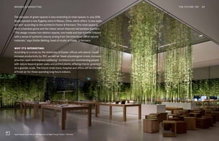 Apple Sands Cotai, Macau. Photography (c) Nigel Young l Foster + Partners
THE FUTURE 100BRANDS & MARKETING 85
The inclusion of green spaces is also extending to retail spaces. In July 2018,
Apple opened a new flagship store in Macau, China, which offers “a new oasis
of calm” according to the architects Foster & Partners. The retail space is
set in a bamboo grove and the indoor atrium features tall bamboo planters.
“The design creates two distinct spaces, one inside and one outside, imbued
with a sense of authentic beauty arising from the innovative use of natural
materials,” says Stefan Behling, head of studio at Foster & Partners.
WHY IT’S INTERESTING:
According to a study by the University of Exeter, offices with plants “could
increase productivity by 15%” as well as “lower physiological stress, increase
attention span and improve wellbeing.” Architects are reconnecting people
with nature beyond green walls and potted plants, offering interior greenery
on a grander scale. The future retail store, hospital and office will be a breath
of fresh air for those spending long hours indoors.
 