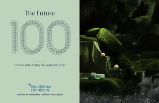 The Future
A REPORT BY WUNDERMAN THOMPSON INTELLIGENCE
Trends and change to watch in 2021
 