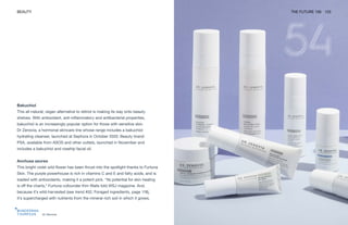 Dr Zenovia
BEAUTY THE FUTURE 100 123
Bakuchiol
This all-natural, vegan alternative to retinol is making its way onto beauty
shelves. With antioxidant, anti-inflammatory and antibacterial properties,
bakuchiol is an increasingly popular option for those with sensitive skin.
Dr Zenovia, a hormonal skincare line whose range includes a bakuchiol
hydrating cleanser, launched at Sephora in October 2020. Beauty brand
PSA, available from ASOS and other outlets, launched in November and
includes a bakuchiol and rosehip facial oil.
Anchusa azurea
This bright violet wild flower has been thrust into the spotlight thanks to Furtuna
Skin. The purple powerhouse is rich in vitamins C and E and fatty acids, and is
loaded with antioxidants, making it a potent pick. “Its potential for skin healing
is off the charts,” Furtuna cofounder Kim Walls told WSJ magazine. And,
because it’s wild-harvested (see trend #52, Foraged ingredients, page 118),
it’s supercharged with nutrients from the mineral-rich soil in which it grows.
 