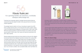 Left: Scalp Serum by Dr Barbara Sturm
Right: Super Garden by R&Co
BEAUTY THE FUTURE 100 126
Haute haircare
For a growing number of consumers, a workaday
shampoo will no longer do.
Customers are increasingly opting for prestige haircare products featuring
nuanced formulas that target the health of the scalp and locks with skincare-
inspired ingredients.
The prestige haircare market is on the up. According to research from NPD
Group, prestige haircare grew by 13% during the first quarter of 2020, making
it one of the fastest growing categories in the beauty sector, WWD noted. While
NPD Group figures showed an overall 10% decline in the market in the tough
second quarter of 2020, sales of hair masks and treatments specifically rose
30%, Happi reported.
Several prestige skincare brands are driving interest by diving into this category.
Cult skincare favorite Drunk Elephant launched its haircare line in spring 2020.
It includes products such as TLC Happi Scalp Scrub, formulated with plant
oils and a blend of alpha hydroxy acids to break down and dissolve dead skin
cells and product build-up on the scalp, which the brand says keeps the scalp
nourished and balanced. Also in spring 2020, Dr Barbara Sturm launched her
brand’s Scalp Serum, with hyaluronic acid and purslane to improve scalp health
and, in turn, the hair’s condition. Even cannabidiol (CBD), which has filtered into
the beauty market in recent years, is finding a place in prestige haircare. In
March 2020 R&Co launched Super Garden, its CBD shampoo and conditioner,
with the brand saying that the hemp-derived CBD soothes and calms irritation
on the scalp.
“Over the years people started spending lots of money on skincare,” Howard
McLaren, R&Co cofounder, told Glossy, yet, he pointed out, they were still
washing their hair with the equivalent of dish soap. “Millennials have become
more transparent with brands about what they want and have dug deeper into
the ingredients in their haircare and skincare. It has simply been a progress of
education,” he said.
Why it’s interesting
Care for the hair is becoming as important as skincare. Now that consumers
have experienced some of the beneficial effects of prestige haircare ingredients,
this category could be poised to grow further post COVID-19. Grand View
Research reports that the luxury haircare market was valued at $19.95 billion
in 2019 and is forecast to grow at a compound annual growth rate of 5.9%
between 2020 and 2027.
 
