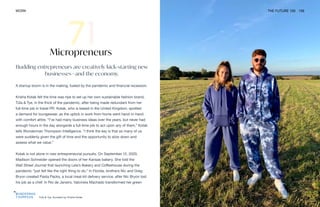 Tūla & Tye, founded by Krisha Kotak
WORK THE FUTURE 100 156
Micropreneurs
Budding entrepreneurs are creatively kick-starting new
businesses—and the economy.
A startup boom is in the making, fueled by the pandemic and financial recession.
Krisha Kotak felt the time was ripe to set up her own sustainable fashion brand,
Tūla & Tye, in the thick of the pandemic, after being made redundant from her
full-time job in travel PR. Kotak, who is based in the United Kingdom, spotted
a demand for loungewear, as the uptick in work from home went hand-in-hand
with comfort attire. “I’ve had many business ideas over the years, but never had
enough hours in the day alongside a full-time job to act upon any of them,” Kotak
tells Wunderman Thompson Intelligence. “I think the key is that so many of us
were suddenly given the gift of time and the opportunity to slow down and
assess what we value.”
Kotak is not alone in new entrepreneurial pursuits. On September 12, 2020,
Madison Schneider opened the doors of her Kansas bakery. She told the
Wall Street Journal that launching Lela’s Bakery and Coffeehouse during the
pandemic “just felt like the right thing to do.” In Florida, brothers Nic and Greg
Bryon created Pasta Packs, a local meal-kit delivery service, after Nic Bryon lost
his job as a chef. In Rio de Janeiro, Valcineia Machado transformed her green
 