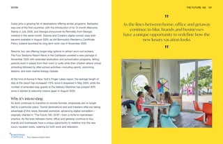 Four Seasons Resort Nevis
WORK THE FUTURE 100 161
Dubai joins a growing list of destinations offering similar programs. Barbados
was one of the first countries, with the introduction of its 12-month Welcome
Stamp in July 2020, and Georgia announced its Remotely from Georgia
initiative in the same month. Estonia and Croatia’s digital nomad visas both
became available in August 2020, as did Bermuda’s Residency Certificate
Policy. Iceland launched its long-term work visa in November 2020.
Resorts, too, are offering longer-stay options to attract worn-out workers.
The Four Seasons Resort Nevis in the Caribbean unveiled a new package in
November 2020 with extended workcation and schoolcation programs, letting
parents work in peace from their room or suite while their children attend virtual
schooling followed by after-school activities—including sports, swimming
lessons, and even marine biology classes.
At the Inns of Aurora in New York’s Finger Lakes region, the average length of
stay at the resort has increased 112% since it reopened in May 2020, while the
number of extended-stay guests at the Vakkaru Maldives has jumped 30%
since it started to welcome visitors again in August 2020.
Why it’s interesting
As work continues to transition to remote formats, employees are no longer
tied to a particular place. Tourist destinations and avid travelers alike are taking
advantage of this newly liberated workstyle, advancing digital nomadism—
originally charted in “The Future 100: 2018”—from a niche to mainstream
practice. As the lines between home, office and getaway continue to blur,
brands and businesses have a unique opportunity to redefine how the new
luxury vacation looks, catering for both work and relaxation.
"
As the lines between home, office and getaway
continue to blur, brands and businesses
have a unique opportunity to redefine how the
new luxury vacation looks
"
 