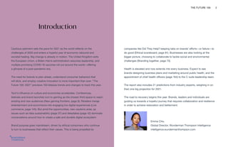 THE FUTURE 100 2
Emma Chiu
Global Director, Wunderman Thompson Intelligence
intelligence.wundermanthompson.com
Introduction
Cautious optimism sets the pace for 2021 as the world reflects on the
challenges of 2020 and enters a hopeful year of economic rebound and
societal healing. Big change is already in motion. The United Kingdom exits
the European Union, a Biden-Harris administration assumes leadership, and
multiple promising COVID-19 vaccines roll out around the world—offering
a glimpse of a post-pandemic era.
The need for brands to plan ahead, understand consumer behaviors that
will stick, and employ creative innovation is more important than ever. “The
Future 100: 2021” previews 100 bitesize trends and changes to track this year.
Tech’s influence on culture and economies accelerates. Conferences,
festivals and brand launches turn to gaming as the chosen third space to reach
existing and new audiences (New gaming frontiers, page 9). Retailers merge
entertainment and ecommerce into engaging live digital experiences (Live
commerce, page 145). But amid the opportunities, new cautions arise, as
issues such as data sustainability (page 37) and deepfakes (page 42) dominate
conversations around how to create a safe and durable digital ecosystem.
Brand purpose goes mainstream, driven by ethical consumers who continue
to turn to businesses that reflect their values. This is being propelled by
companies like Did They Help? keeping tabs on brands’ efforts—or failure—to
do good (Ethical scoreboard, page 81). Businesses are also looking at the
bigger picture, choosing to collaborate to tackle social and environmental
challenges (Branding together, page 73).
Health is elevated and now extends into every business. Expect to see
brands designing business plans and marketing around public health, and the
appointment of chief health officers (page 164) to the C-suite leadership team.
The report also includes 21 predictions from industry experts, weighing in on
their one big projection for 2021.
The road to recovery begins this year. Brands, leaders and individuals are
guiding us towards a hopeful journey that requires collaboration and resilience
in order to achieve restoration and betterment.
 