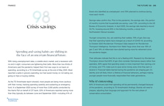 FINANCE THE FUTURE 100 206
Spending and saving habits are shifting in
the face of an uncertain financial future.
With rising unemployment rates, a volatile stock market, and a recession with
no end in sight, consumers are tightening their belts. More than two-thirds of
Americans said the pandemic helped them find new ways to cut back on
spending, according to a TD Ameritrade survey at the end of May 2020. Most
reported a spike in grocery spending, but had saved money on not eating out,
going on trips or buying clothes.
As the TD Ameritrade report showed, most people are being more cautious
with their money, tracking spending carefully and sustaining an emergency
fund. In a September 2020 survey of more than 2,000 adults conducted by
the Harris Poll on behalf of CIT bank, 53% of Americans reported saving more
than they typically do between June and September 2020—including 41% of
Crisis savings
those who identified as unemployed—and 76% planned to continue saving
more each month.
Savings rates confirm this. Prior to the pandemic, the savings rate—the portion
of monthly income that households are saving—was 7.5%, according to the US
Bureau of Economic Analysis. In April 2020, the savings rate reached a record
33.7%, hovering around 20% in the following months, a study from
Northwestern Mutual revealed.
Younger consumers, too, are watching their wallets; 70% of gen Zers say
that their spending habits have changed as a result of COVID-19, according
to October 2020 Wunderman Thompson Data research for Wunderman
Thompson Intelligence. Numbers from Wells Fargo show that over 16% of
gen Z and 18% of millennials have started saving more for retirement since
the pandemic began.
Their attitudes indicate that this is not a fleeting shift. Research by Wunderman
Thompson shows that 65% of gen Zers consider themselves savers rather than
spenders, 80% agree that spending wisely is more important than earning a lot
of money, and 77% make sure to save some money every time they earn or
receive it. Financial habits learned during the pandemic are shaping gen Z’s
identity and will likely inform a lifetime of financial behaviors, perhaps making
younger people more financially responsible than older generations.
Why it’s interesting
64% of Americans said their spending will be permanently changed because
of the pandemic, according to TD Ameritrade’s findings. Brands will need to
prepare, adjusting their language and approach for the next phase of
conservative consumption.
 