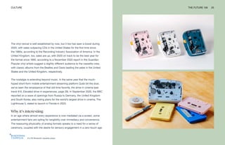 It’s OK Bluetooth cassette player
CULTURE THE FUTURE 100 25
The vinyl revival is well established by now, but it too has seen a boost during
2020, with sales outpacing CDs in the United States for the first time since
the 1980s, according to the Recording Industry Association of America. In the
United Kingdom, too, sales are up, with 2020 on track to be the best year for
the format since 1990, according to a November 2020 report in the Guardian.
Popular vinyl artists suggest a slightly different audience to the cassette crew,
with classic albums from the Beatles and Oasis leading the sales in the United
States and the United Kingdom, respectively.
The nostalgia is extending beyond music. In the same year that the much-
hyped short-form mobile entertainment streaming platform Quibi bit the dust,
we’ve seen the renaissance of that old-time favorite, the drive-in cinema (see
trend #10, Elevated drive-in experiences, page 29). In September 2020, the BBC
reported on a wave of openings from Russia to Germany, the United Kingdom
and South Korea, also noting plans for the world’s largest drive-in cinema, The
Lighthouse 5, slated to launch in Florida in 2023.
Why it’s interesting
In an age where almost every experience is now mediated via a screen, some
entertainment fans are opting for tangibility over immediacy and convenience.
The reassuring physicality of analog formats speaks to a need for a sense of
ceremony, coupled with the desire for sensory engagement in a zero-touch age.
 