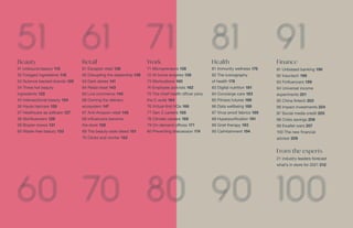 Beauty
51 Unbound beauty 115
52 Foraged ingredients 118
53 Science-backed brands 120
54 Three hot beauty
ingredients 122
55 Intersectional beauty 124
56 Haute haircare 126
57 Healthcare as selfcare 127
58 Skinfluencers 129
59 Brazen brows 131
60 Waste-free beauty 133
Retail
61 Escapist retail 136
62 Disrupting the dealership 139
63 Dark stores 141
64 Retail reset 143
65 Live commerce 145
66 Owning the delivery
ecosystem 147
67 Anti-Amazon retail 148
68 Influencers become
the store 150
69 The beauty-aisle bleed 151
70 Clicks and mortar 153
Work
71 Micropreneurs 156
72 At-home empires 158
73 Workcations 160
74 Employee activists 162
75 The chief health officer joins
the C-suite 164
76 Virtual-first HQs 166
77 Gen Z careers 168
78 Climate careers 169
79 On-demand offices 171
80 Preventing shecession 174
Health
81 Immunity wellness 176
82 The iconography
of health 178
83 Digital nutrition 181
84 Concierge care 183
85 Fitness futures 186
86 Data wellbeing 188
87 Virus-proof fabrics 189
88 Hyperpurification 191
89 Grief therapy 193
90 Calmtainment 194
Finance
91 Unbiased banking 196
92 Insurtech 198
93 Finfluencers 199
94 Universal income
experiments 201
95 China fintech 203
96 Impact investments 204
97 Social media credit 205
98 Crisis savings 206
99 Ewallet wars 207
100 The new financial
advisor 209
From the experts
21 industry leaders forecast
what’s in store for 2021 212
 