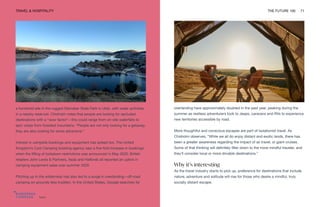 Tentrr
TRAVEL & HOSPITALITY THE FUTURE 100 71
a furnished site in the rugged Steinaker State Park in Utah, with water activities
in a nearby reservoir. Chisholm notes that people are looking for secluded
destinations with a “wow factor”—this could range from on-site waterfalls to
epic vistas from forested mountains. “People are not only looking for a getaway,
they are also looking for some adventure.”
Interest in campsite bookings and equipment has spiked too. The United
Kingdom’s Cool Camping booking agency saw a five-fold increase in bookings
when the lifting of lockdown restrictions was announced in May 2020. British
retailers John Lewis & Partners, Asda and Halfords all reported an uptick in
camping equipment sales over summer 2020.
Pitching up in the wilderness has also led to a surge in overlanding—off-road
camping on grounds less trodden. In the United States, Google searches for
overlanding have approximately doubled in the past year, peaking during the
summer as restless adventurers took to Jeeps, caravans and RVs to experience
new territories accessible by road.
More thoughtful and conscious escapes are part of isolationist travel. As
Chisholm observes, “While we all do enjoy distant and exotic lands, there has
been a greater awareness regarding the impact of air travel, or giant cruises.
Some of that thinking will definitely filter down to the more mindful traveler, and
they’ll consider local or more drivable destinations.”
Why it’s interesting
As the travel industry starts to pick up, preference for destinations that include
nature, adventure and solitude will rise for those who desire a mindful, truly
socially distant escape.
 