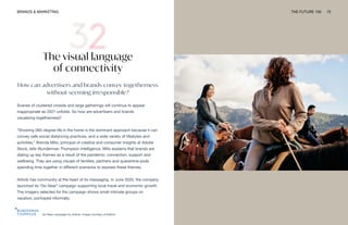 Go Near campaign by Airbnb. Image courtesy of Airbnb
BRANDS & MARKETING THE FUTURE 100 75
The visual language
of connectivity
How can advertisers and brands convey togetherness
without seeming irresponsible?
Scenes of clustered crowds and large gatherings will continue to appear
inappropriate as 2021 unfolds. So how are advertisers and brands
visualizing togetherness?
“Showing 360-degree life in the home is the dominant approach because it can
convey safe social distancing practices, and a wide variety of lifestyles and
activities,” Brenda Milis, principal of creative and consumer insights at Adobe
Stock, tells Wunderman Thompson Intelligence. Milis explains that brands are
dialing up key themes as a result of the pandemic: connection, support and
wellbeing. They are using visuals of families, partners and quarantine pods
spending time together in different scenarios to express these themes.
Airbnb has community at the heart of its messaging. In June 2020, the company
launched its “Go Near” campaign supporting local travel and economic growth.
The imagery selected for the campaign shows small intimate groups on
vacation, portrayed informally.
 