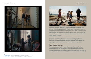 Left: The Show Must Go On commercial by Amazon
Right: Go Near campaign by Airbnb. Image courtesy of Airbnb
BRANDS & MARKETING THE FUTURE 100 76
Amazon’s “The Show Must Go On” campaign launched in November 2020
and tells the story of a young dancer who conquers the setbacks of 2020 by
performing for her family, friends and neighbors. “Our TV ad is inspired by, and
pays tribute to, the unbeatable human spirit and the power of community that
we have witnessed so often this year,” says Simon Morris, vice president of
global creative at Amazon.
Forget the compilation of faces via a Zoom call depicting togetherness
(so 2020)—brands and advertisers are opting for smaller group settings and
capturing intimate moments to convey a feeling of community in 2021.
Why it’s interesting
The message of community is being reframed, as Milis notes: “I’ve been
extremely happy to see a scaling focus on building a sense of community
through compassion as well as a growing understanding that we don’t have to
occupy the same physical space to build community, to support one another.”
 