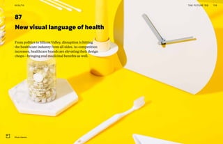 87
New visual language of health
From politics to Silicon Valley, disruption is hitting
the healthcare industry from all sides. As competition
increases, healthcare brands are elevating their design
chops—bringing real medicinal benefits as well.
174THE FUTURE 100HEALTH
Ritual vitamins
 