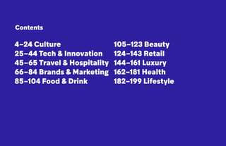 4–24 Culture
25–44 Tech & Innovation
45–65 Travel & Hospitality
66–84 Brands & Marketing
85–104 Food & Drink
105–123 Beauty
124–143 Retail
144–161 Luxury
162–181 Health
182–199 Lifestyle
Contents
 